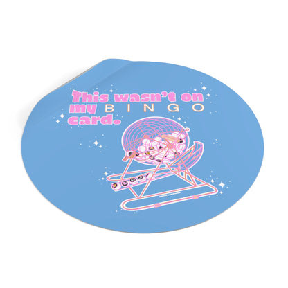 THIS WASN’T ON MY BINGO CARD - Round Vinyl Stickers