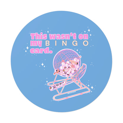 THIS WASN’T ON MY BINGO CARD - Round Vinyl Stickers